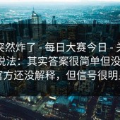群里突然炸了 - 每日大赛今日 - 关于赛程的说法：其实答案很简单但没人说！官方还没解释，但信号很明显