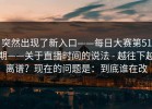 突然出现了新入口——每日大赛第51期——关于直播时间的说法 - 越往下越离谱？现在的问题是：到底谁在改