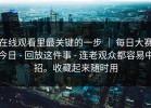 在线观看里最关键的一步 ｜ 每日大赛今日 - 回放这件事 - 连老观众都容易中招。收藏起来随时用