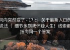 风向突然变了 - 17.c；关于最新入口的说法 ｜ 细节多到我怀疑人生！线索都指向同一个答案